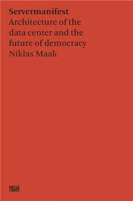 Niklas Maak Server Manifesto : Data Center Architecture and the Future of Democracy /anglais