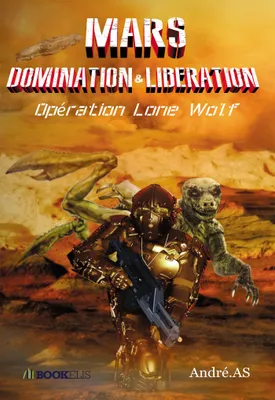 MARS DOMINATION & LIBERATION: Opération Lone Wolf