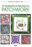 19 réalisations fleuries au patchwork, le patchwork étape par étape