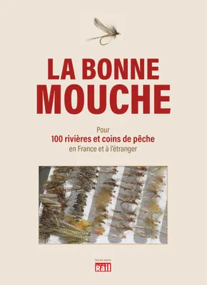 La bonne mouche / pour 100 rivières et coins de pêche en France et à l'étranger, Quelles mouches utiliser pour 100 rivières et coins de pêche en France et à l'étranger