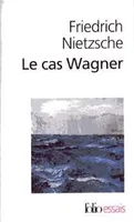 Le Cas Wagner, (suivi de) Nietzsche contre Wagner