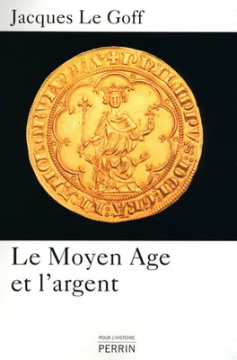 Le Moyen Age et l'argent. Essai d'anthropologie historique