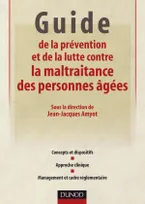 Guide de la prévention et de la lutte contre la maltraitance des personnes âgées, Concepts et dispositifs - Approche clinique - Management et cadre réglementaire
