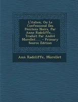 L'italien, Ou Le Confessional Des Pénitens Noirs, Par Anne Radcliffe,... Traduit Par André Morell...