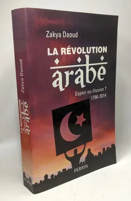 La révolution Arabe - 1798-2014 Espoir ou Illusion ?