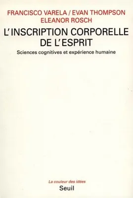 L'Inscription corporelle de l'esprit. Sciences cognitives et expérience humaine, sciences cognitives et expérience humaine