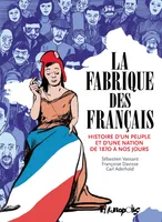 La Fabrique des Français, Histoire d'un peuple et d'une nation de 1870 à nos jours