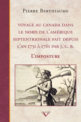 Voyage au Canada dans le nord de l'Amérique septentrionale fait depuis l'an 1751 à 1761 par J. C. B., L'imposture
