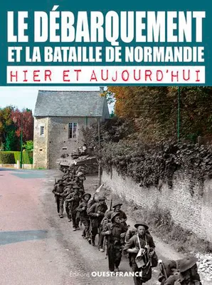 Le Débarquement et la Bataille de Normandie, hier et aujourd'hui