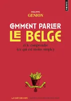 Comment parler le belge, Et le comprendre (ce qui est moins simple)