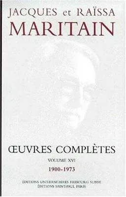 Œuvres complètes /Jacques et Raïssa Maritain, Volume XVI, [1900-1973], Oeuvres complètes Maritain XVI, [1900-1973]