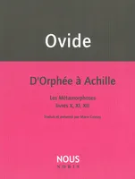 D'Orphée à Achille, Les Metamorphoses Livres X,XI,XII