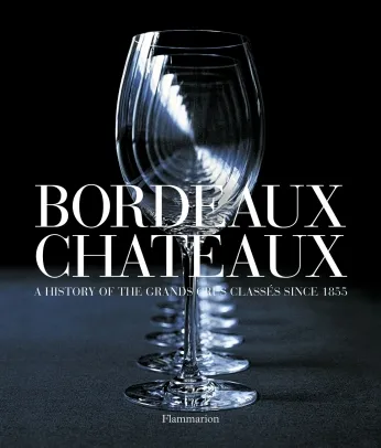 Bordeaux Chateaux, A History of the Grands Crus Classes 1855-2005 Franck Ferrand, Jean-Paul Kauffmann