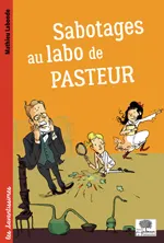 SABOTAGES AU LABO DE PASTEUR Mathieu Labonde