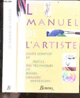 Le Manuel de l'artiste : Guide complet et pratique des outils, des techniques de peinture, dessin, gravure et impression.