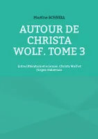 Autour de Christa Wolf. Tome 3, Entre littérature et sciences. Christa Wolf et Jürgen Habermas