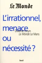 "L'Irrationnel, menace ou nécessité ? 10e forum ""Le Monde "" Le Mans"
