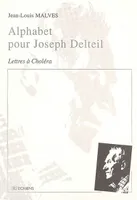ALPHABET POUR JOSEPH DELTEIL Lettres à Choléra, lettres à Choléra