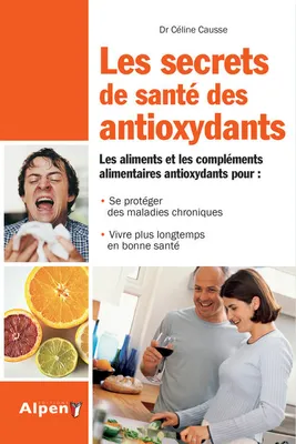 Les secrets de santé des antioxydants. Vivre plus longtemps en bonne santé