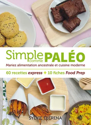 Simple comme paléo - 60 recettes express + 10 fiches Food Prep, Mariez alimentation ancestrale et cuisine moderne