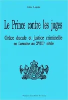 Le prince contre les juges, grâce ducale et justice criminelle en Lorraine au début du XVIIIe siècle