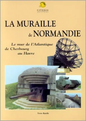 La muraille de normandie, le mur de l'Atlantique de Cherbourg au Havre