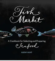 Fish Market, A Cookbook for Selecting and Preparing Seafood