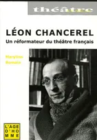 Léon Chancerel - portrait d'un réformateur du théâtre français, 1886-1965, portrait d'un réformateur du théâtre français, 1886-1965