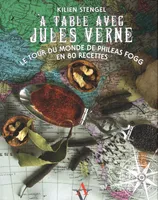 A table avec Jules Verne , Le tour du monde de Phileas Fogg en 80 recettes