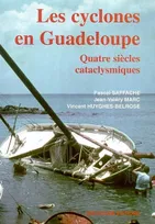 Les cyclones en Guadeloupe, quatre siècles cataclysmiques
