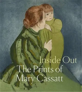 Inside Out: The Prints of Mary Cassatt /anglais