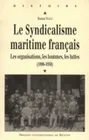 Le Syndicalisme maritime français, Les organisations, les hommes, les luttes (1890-1950)