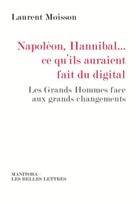 Napoléon, Hannibal…ce qu'ils auraient fait du digital, Les Grands Hommes face aux grands changements