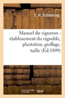 Manuel du vigneron : établissement du vignoble, plantation, greffage, taille, (Éd.1899)