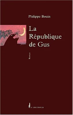 La République de Gus : C'est pour rire c'est un roman, c'est pour rire, c'est un roman