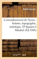 L'arrondissement de Nyons : histoire, topographie, statistique. D'Arpajon à Mirabel