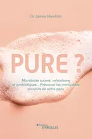 Pure ?, Microbiote cutané, volatolome et probiotiques... Préservez les incroyables pouvoirs de votre peau
