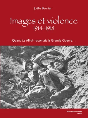 Images et violence 1914-1918, Quand le Miroir racontait la Grande Guerre...