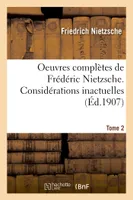 Oeuvres complètes de Frédéric Nietzsche. Considérations inactuelles T02