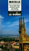 Moselle            le guide (La), Metz et le pays messin, pays de Bitche, Nied, Sarrebourg, Saulnois, trois frontières et bassin houiller