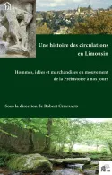 Une histoire des circulations en Limousin, Hommes, idées et marchandises en mouvement de la Préhistoire à nos jours