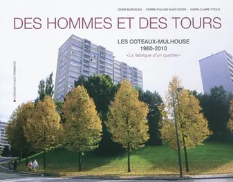 Des hommes et des tours, les Côteaux-Mulhouse, 1960-2010