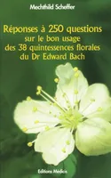 Reponses a 250 questions sur le bon usage des 38 quintessences florales du Dr Edward Bach