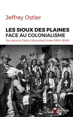 Les Sioux des Plaines face au colonialisme, De Lewis et Clark à Wounded Knee (1804-1890)