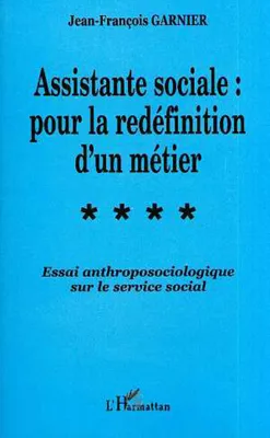 Assistance sociale : pour la redéfinition d'un métier, Essai anthroposociologique sur le service social