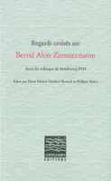 Regards croisés sur Bernd Alois Zimmermann, Actes du colloque de Strasbourg 2010