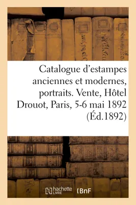 Catalogue d'estampes anciennes et modernes, portraits. Vente, Hôtel Drouot, Paris, 5-6 mai 1892