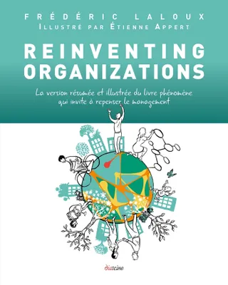 Reinventing Organizations illustré - La version résumée et illustrée du livre phénomène qui invite à, La version résumée et illustrée du livre phénomène qui invite à repenser le management