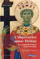 L'impératrice sainte Hélène, A la croisée de l'Orient et de l'Occident - Histoire, traditions, légendes