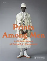 Prints Among Men : A Global History of Patterns in Menswear /anglais